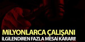 Milyonlarca çalışanı ilgilendiren fazla mesai kararı