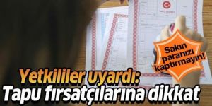Tapu fırsatçılarına dikkat