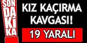 Kız kaçırma kavgası: 19 yaralı