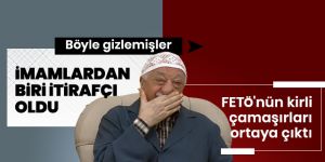FETÖ'nün kirli çamaşırları ortaya çıktı