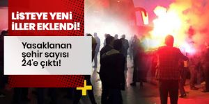 Yasaklanan şehir sayısı 24'e çıktı!