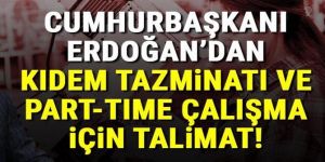 Erdoğan’dan kıdem tazminatı ve part-time çalışma için talimat!