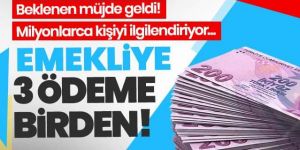 Emekliye 3 ödeme birden!