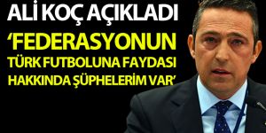 Ali Koç: "Federasyonun Türk futboluna faydası hakkında şüphelerim var"
