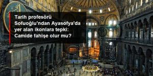 Tarih Profesörü Ebubekir Sofuoğlu'ndan Ayasofya'da yer alan ikon ve mozaiklere tepki: Camide fahişe olur mu?