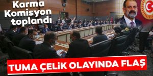 Tuma Çelik'in dokunulmazlık dosyası Karma Komisyonda