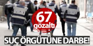 Suç örgütüne operasyon: 67 gözaltı