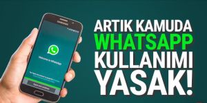 Kamuda ''WhatsApp'' yasaklandı!