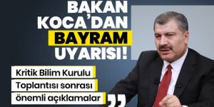 Bilim Kurulu toplantısının ardından Bakan Koca'dan bayram uyarısı