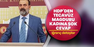 HDP'den tecavüz mağduru kadına şok cevap: