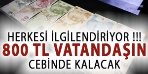 Herkesi ilgilendiriyor! 800 lira cebinizde kalacak...