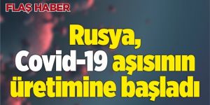 Rusya, Covid-19 aşısının üretimine başladı