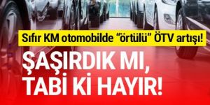 Sıfır KM otomobilde ''örtülü'' ÖTV artışı!