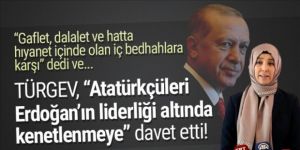 ''Atatürkçüleri, Erdoğan'ın liderliği altında kenetlenmeye'' çağırdı!