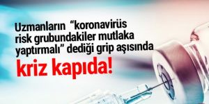 Grip aşısında kriz kapıda!