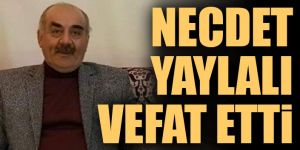 Necdet Yaylalı vefat etti