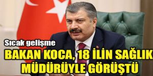 Bakan Koca, 18 ilin sağlık müdürüyle görüştü