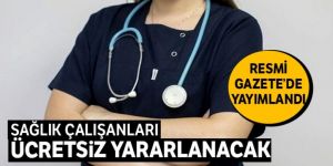 Sağlık çalışanları ücretsiz yararlanacak