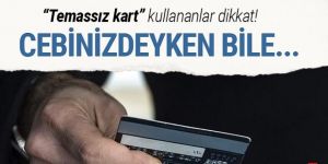 ''Temassız kartları'' kullananlar dikkat!