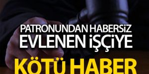 Patronundan habersiz evlenen işçiye Yargıtay'dan kötü haber