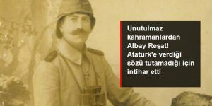 Atatürk'e verdiği sözü tutamadığı için intihar eden Albay Reşat Bey