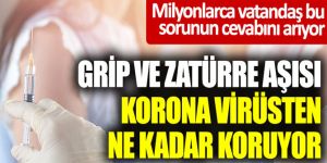 Grip ve zatürre aşısı korona virüsten ne kadar koruyor?