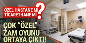 İşte özel hastanelerin zam oyunu!