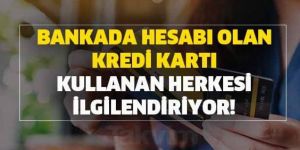 Kredi kartı kullanan, bankada hesabı olan herkesi ilgilendiriyor!