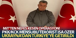 MİT, PKK/KCK mensubu İsa Özer'i Ukrayna'dan Türkiye'ye getirdi