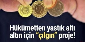 Maliye'den yastık altındaki altınlar için ''çılgın'' proje!