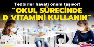 Tedbirler hayati önem taşıyor! 'Okul sürecinde D vitamini kullanın'