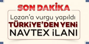 Türkiye'den yeni NAVTEX ilanı! Lozan'a vurgu yapıldı