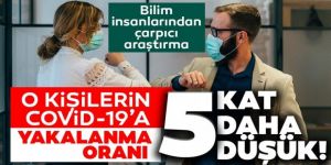 O kişilerin Covid-19'a yakalanma oranı 5 kat daha az