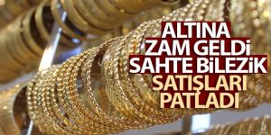 Altına zam geldi, sahte bilezik satışları patladı