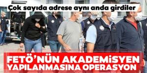 FETÖ’nün Akademisyen yapılanmasına operasyon...