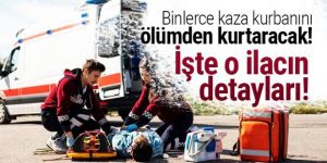 Binlerce kaza kurbanını ölümden kurtaracak! İşte o ilacın detayları