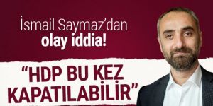 İsmail Saymaz'dan flaş iddia! HDP kapatılacak mı?