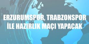 Erzurumspor, Trabzonspor ile hazırlık maçı yapacak