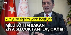 Milli Eğitim Bakanı Ziya Selçuk'tan flaş çağrı, yüz yüze eğitim yarın başlıyor