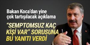 Bakan Koca ''semptomsuz kaç kişi var'' sorusuna bu yanıtı verdi