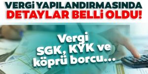 Vergi, SGK, KYK, ve köprü borçlarına yapılandırma geliyor!