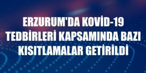 Erzurum'da Kovid-19 tedbirleri kapsamında bazı kısıtlamalar getirildi