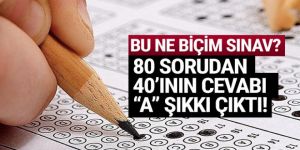 80 sorudan 40'ının cevabı ''A'' şıkkı çıktı!