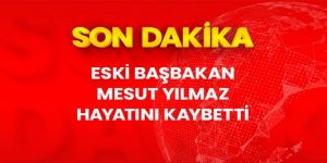Eski başbakanlardan Mesut Yılmaz hayatını kaybetti