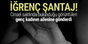 İstanbul'da iğrenç şantaj! Genç kadının ailesine gönderdi