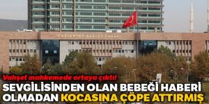 Yasak ilişkisinden olan bebeği aldattığı eşine çöpe attırdı