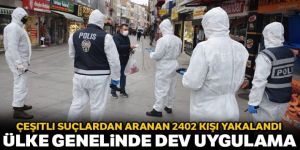 Ülke genelinde eş zamanlı dev uygulama: 2402 kişi yakalandı