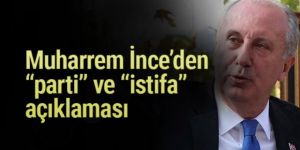 İnce: Kısa süre içerisinde istifa edeceğim