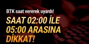 BTK saat vererek uyardı: ''02.00- 05.00’e dikkat''
