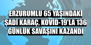 Erzurumlu 65 yaşındaki Şadi Karaç, Kovid-19'la 136 günlük savaşını kazandı